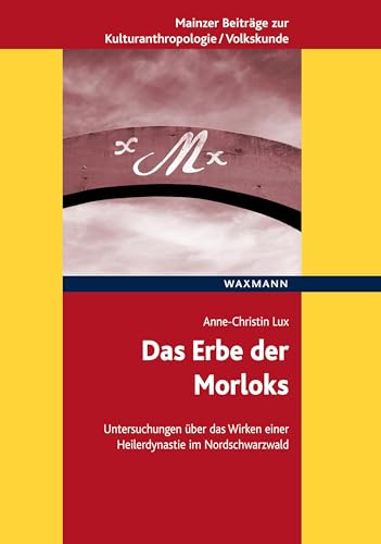 Das Erbe der Morloks: Untersuchungen über das Wirken einer Heilerdynastie im Nordschwarzwald (Mainzer Beiträge zur Kulturanthropologie/Volkskunde ... ... für Volkskunde in Rheinland-Pfalz e.V.)